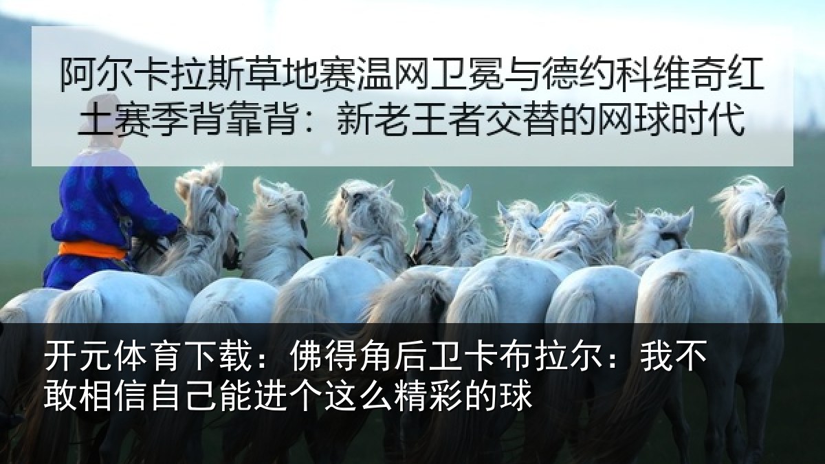 开元体育下载:佛得角后卫卡布拉尔:我不敢相信自己能进个这么精彩的球