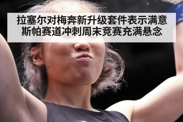 拉塞尔对梅奔新升级套件表示满意 斯帕赛道冲刺周末竞赛充满悬念